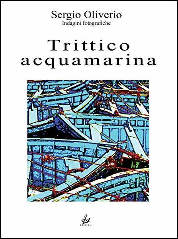Trittico acquamarina (Indagini fotografiche Vol. 3)